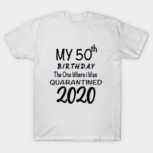 50th Birthday Quarantine Birthday, 50 years Birthday,The One Where I Was Quarantined 2020 T-Shirt